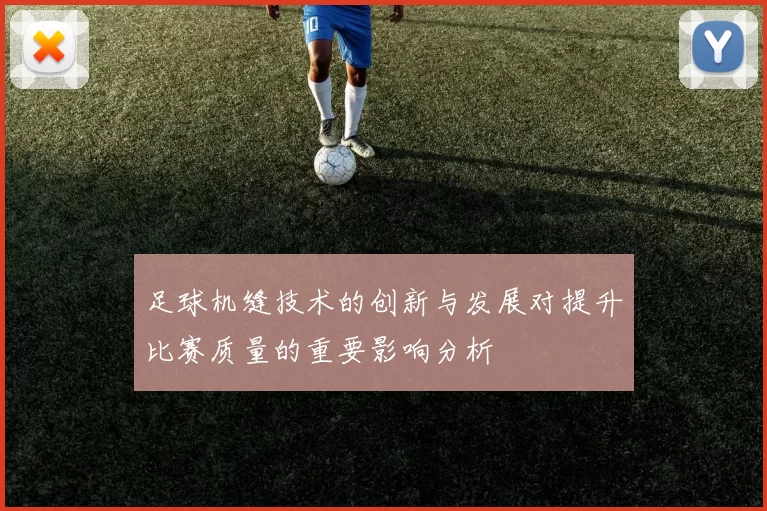 足球机缝技术的创新与发展对提升比赛质量的重要影响分析