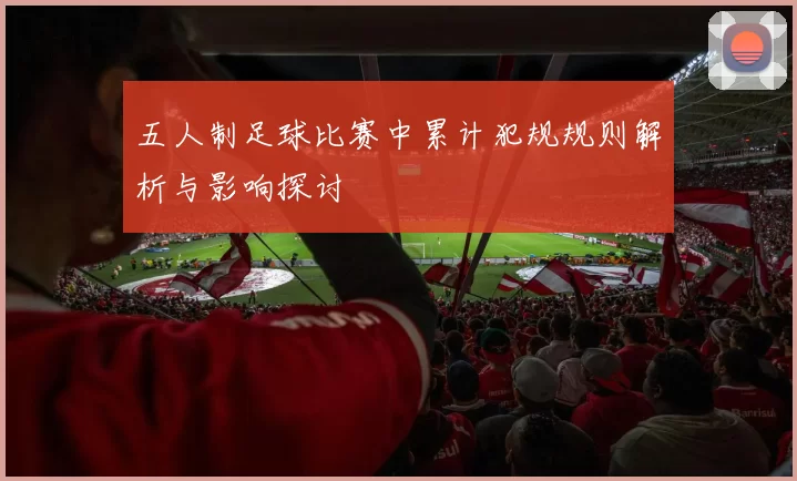 五人制足球比赛中累计犯规规则解析与影响探讨